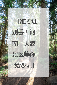 准考证别丢！河南一大波景区等你免费玩