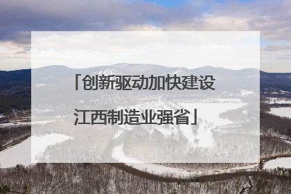 创新驱动加快建设江西制造业强省