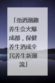 劲酒潮趣养生会火爆成都，保健养生酒成全民养生新潮流