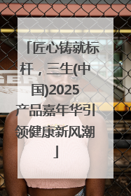 匠心铸就标杆，三生(中国)2025产品嘉年华引领健康新风潮