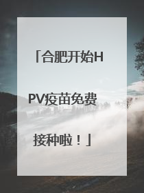 合肥开始HPV疫苗免费接种啦！