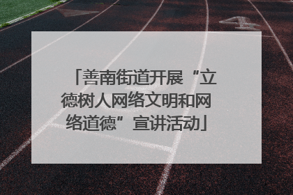 善南街道开展“立德树人网络文明和网络道德”宣讲活动