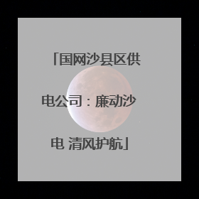 国网沙县区供电公司：廉动沙电 清风护航
