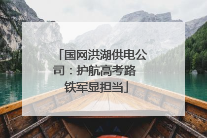 国网洪湖供电公司：护航高考路 铁军显担当