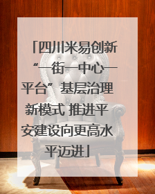 四川米易创新“一街一中心一平台”基层治理新模式 推进平安建设向更高水平迈进