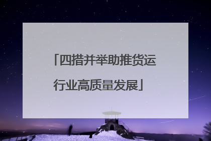 四措并举助推货运行业高质量发展
