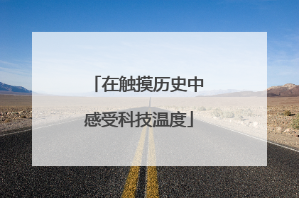 在触摸历史中感受科技温度