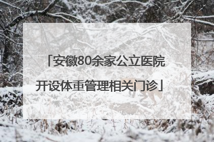 安徽80余家公立医院开设体重管理相关门诊