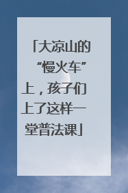 大凉山的“慢火车”上，孩子们上了这样一堂普法课