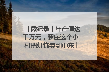 微纪录｜年产值达千万元，罗庄这个小村把灯饰卖到中东