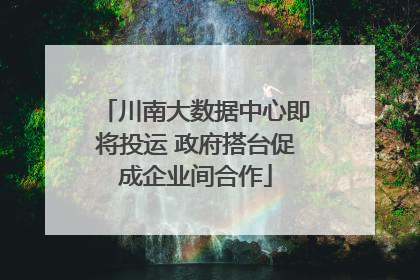 川南大数据中心即将投运 政府搭台促成企业间合作