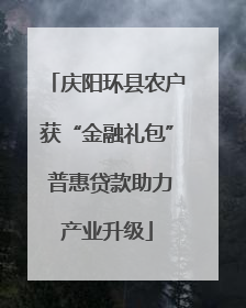 庆阳环县农户获“金融礼包” 普惠贷款助力产业升级