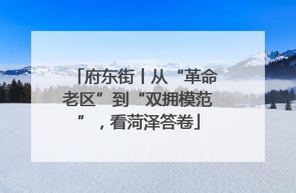 府东街丨从“革命老区”到“双拥模范”，看菏泽答卷