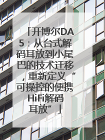 开博尔DA5：从台式解码耳放到小尾巴的技术迁移，重新定义“可操控的便携HiFi解码耳放”