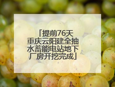 提前76天 重庆云阳建全抽水蓄能电站地下厂房开挖完成