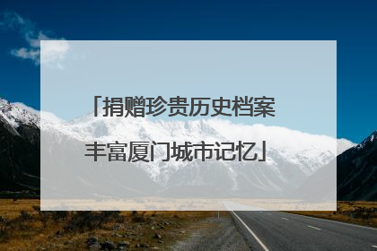 捐赠珍贵历史档案 丰富厦门城市记忆