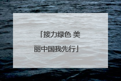 接力绿色 美丽中国我先行