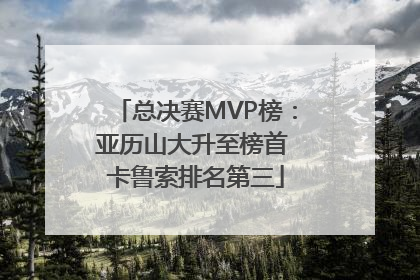 总决赛MVP榜：亚历山大升至榜首 卡鲁索排名第三
