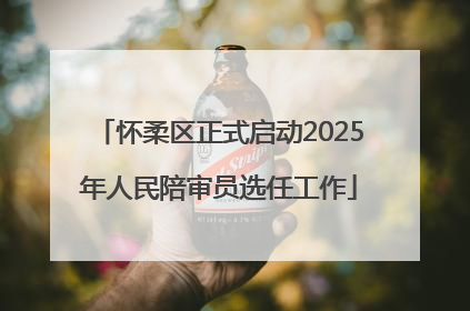 怀柔区正式启动2025年人民陪审员选任工作