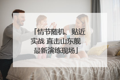 情节随机、贴近实战 直击山东舰最新演练现场