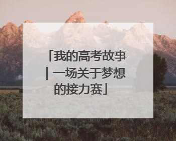 我的高考故事｜一场关于梦想的接力赛