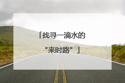 找寻一滴水的“来时路”