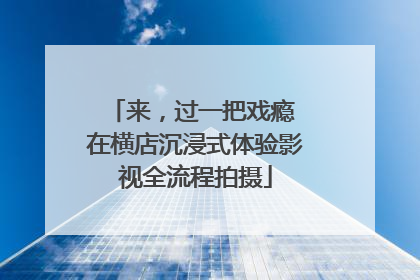 来，过一把戏瘾 在横店沉浸式体验影视全流程拍摄