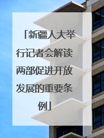 新疆人大举行记者会解读两部促进开放发展的重要条例