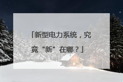新型电力系统，究竟“新”在哪？