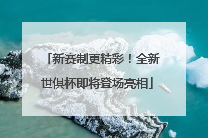 新赛制更精彩！全新世俱杯即将登场亮相