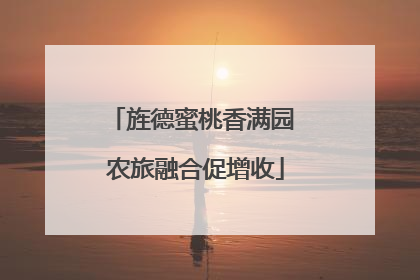 旌德蜜桃香满园 农旅融合促增收