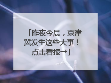 昨夜今晨，京津冀发生这些大事！点击看报→