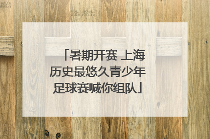 暑期开赛 上海历史最悠久青少年足球赛喊你组队