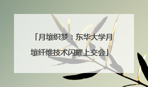 月壤织梦：东华大学月壤纤维技术闪耀上交会