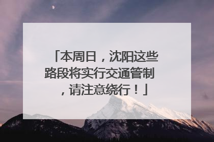 本周日，沈阳这些路段将实行交通管制，请注意绕行！