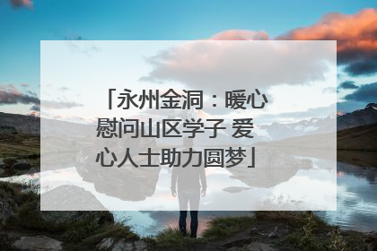 永州金洞：暖心慰问山区学子 爱心人士助力圆梦