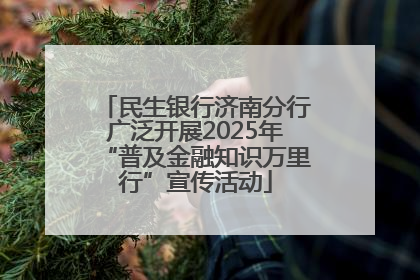 民生银行济南分行广泛开展2025年“普及金融知识万里行”宣传活动