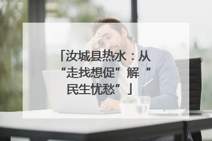汝城县热水：从“走找想促”解“民生忧愁”