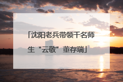 沈阳老兵带领千名师生“云敬”董存瑞