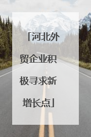 河北外贸企业积极寻求新增长点