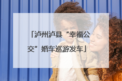 泸州泸县“幸福公交”婚车巡游发车