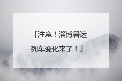 注意！淄博暑运列车变化来了！