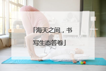 海天之间，书写生态答卷