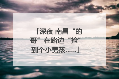 深夜 南昌“的哥”在路边“捡”到个小男孩……