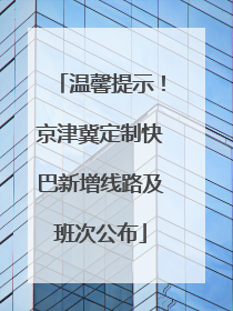 温馨提示！京津冀定制快巴新增线路及班次公布