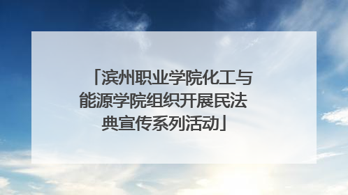 滨州职业学院化工与能源学院组织开展民法典宣传系列活动