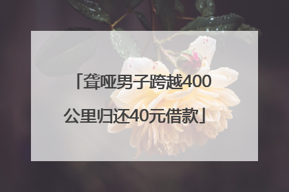 聋哑男子跨越400公里归还40元借款