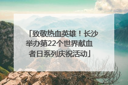 致敬热血英雄！长沙举办第22个世界献血者日系列庆祝活动