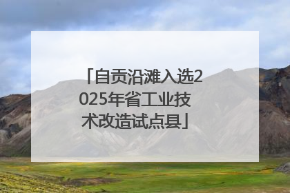 自贡沿滩入选2025年省工业技术改造试点县