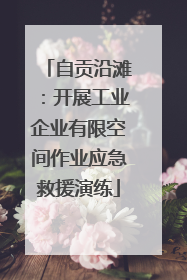 自贡沿滩：开展工业企业有限空间作业应急救援演练